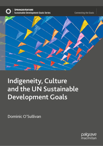 Indigeneity, Culture and the UN Sustainable Development Goals (Sustainable Development Goals Series) book cover by Dominic O’Sullivan