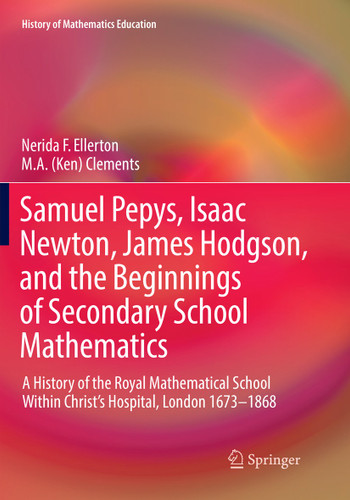 Samuel Pepys, Isaac Newton, James Hodgson, and the Beginnings of Secondary School Mathematics: A History of the Royal Mathematical School Within Christ’s Hospital, London 1673–1868 (History of Mathematics Education) book cover by Nerida F. Ellerton, M. A. (Ken) Clements