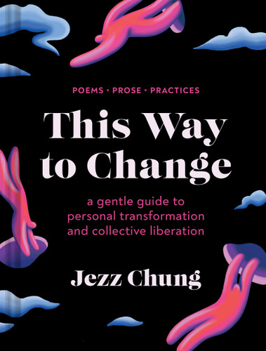 This Way to Change: A Gentle Guide to Personal Transformation and Collective Liberation—Poems, Prose, Practices book cover by Jezz Chung