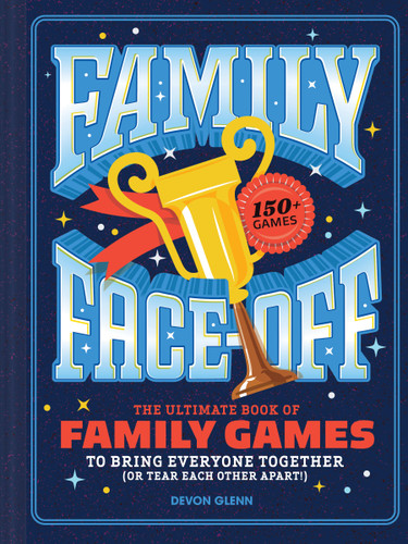 Family Face-Off: The Ultimate Book of Family Games to Bring Everyone Together (or Tear Each Other Apart!)—150+ Games! book cover by Chronicle Books, Devon Glenn