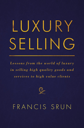 Luxury Selling: Lessons from the world of luxury in selling high quality goods and services to high value clients book cover by Francis Srun