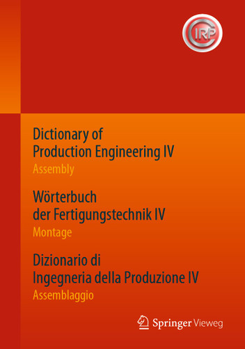 Dictionary of Production Engineering IV - Assembly Wörterbuch der Fertigungstechnik IV - Montage Dizionario di Ingegneria della Produzione IV - Assemblaggio: Trilingual Edition Dreisprachige Ausgabe Edizione completa trilingue book cover by 
