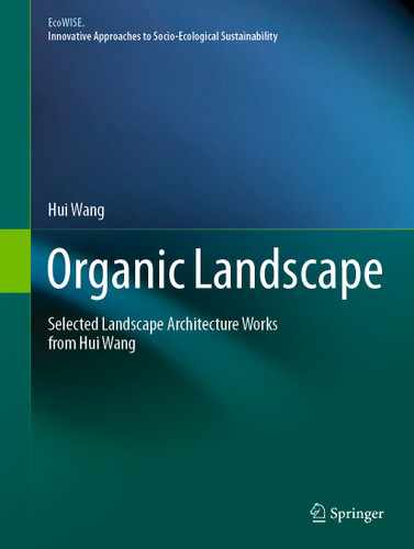 Organic Landscape: Selected Landscape Architecture Works from Hui Wang (EcoWISE) book cover by Hui Wang