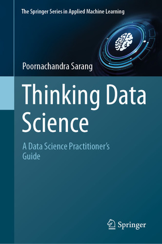 Thinking Data Science: A Data Science Practitioner’s Guide (The Springer Series in Applied Machine Learning) book cover by Poornachandra Sarang