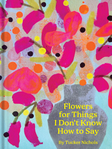 Flowers for Things I Don't Know How to Say book cover by Tucker Nichols