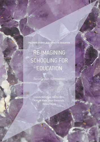 Re-imagining Schooling for Education: Socially Just Alternatives (Palgrave Studies in Alternative Education) book cover by Glenda McGregor, Martin Mills, Kitty te Riele, Aspa Baroutsis, Debra Hayes