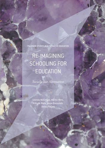Re-imagining Schooling for Education: Socially Just Alternatives (Palgrave Studies in Alternative Education) book cover by Glenda McGregor, Martin Mills, Kitty te Riele, Aspa Baroutsis, Debra Hayes