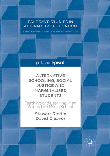 Alternative Schooling, Social Justice and Marginalised Students: Teaching and Learning in an Alternative Music School (Palgrave Studies in Alternative Education) book cover by Stewart Riddle, David Cleaver
