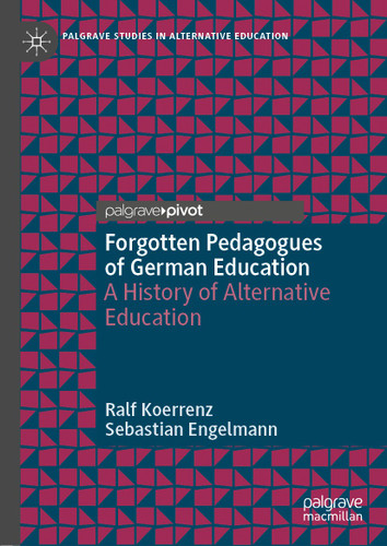 Forgotten Pedagogues of German Education: A History of Alternative Education (Palgrave Studies in Alternative Education) book cover by Ralf Koerrenz, Sebastian Engelmann