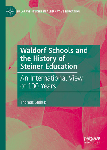 Waldorf Schools and the History of Steiner Education: An International View of 100 Years (Palgrave Studies in Alternative Education) book cover by Thomas Stehlik