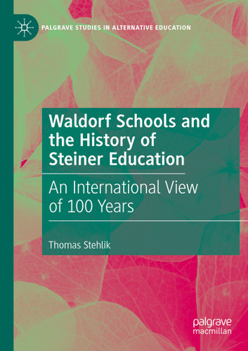 Waldorf Schools and the History of Steiner Education: An International View of 100 Years (Palgrave Studies in Alternative Education) book cover by Thomas Stehlik