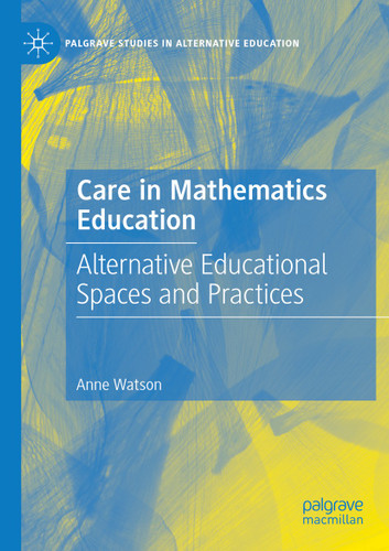 Care in Mathematics Education: Alternative Educational Spaces and Practices (Palgrave Studies in Alternative Education) book cover by Anne Watson