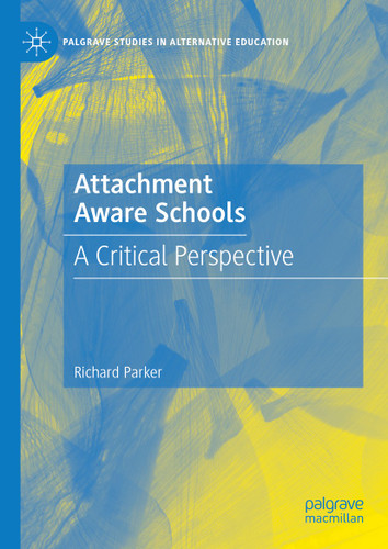 Attachment Aware Schools: A Critical Perspective (Palgrave Studies in Alternative Education) book cover by Richard Parker