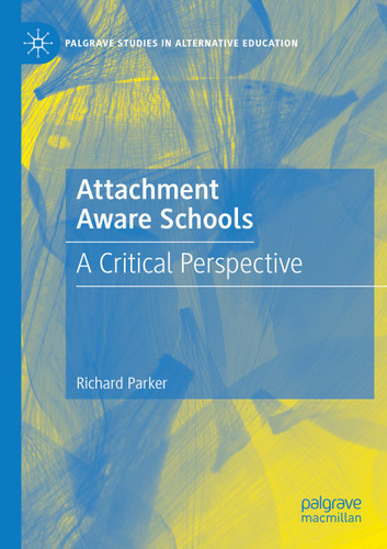 Attachment Aware Schools: A Critical Perspective (Palgrave Studies in Alternative Education) book cover by Richard Parker
