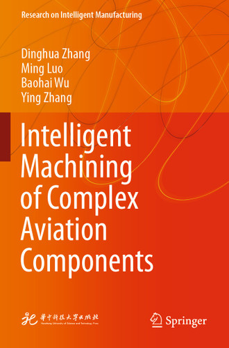 Intelligent Machining of Complex Aviation Components (Research on Intelligent Manufacturing) book cover by Dinghua Zhang, Ming Luo, Baohai Wu, Ying Zhang