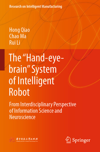 The “Hand-eye-brain” System of Intelligent Robot: From Interdisciplinary Perspective of Information Science and Neuroscience (Research on Intelligent Manufacturing) book cover by Hong Qiao, Chao Ma, Rui Li