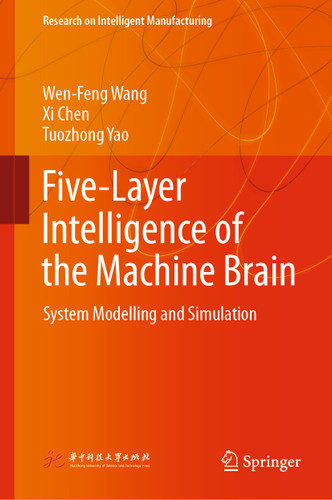 Five-Layer Intelligence of the Machine Brain: System Modelling and Simulation (Research on Intelligent Manufacturing) book cover by Wen-Feng Wang, Xi Chen, Tuozhong Yao