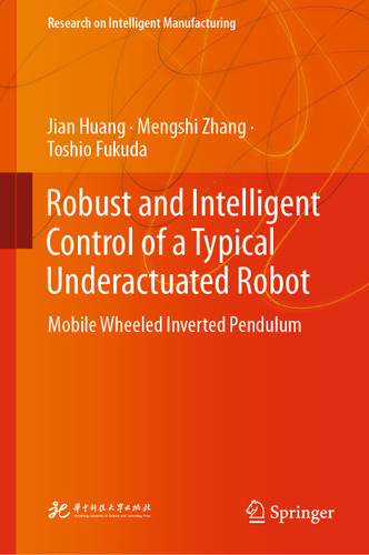 Robust and Intelligent Control of a Typical Underactuated Robot: Mobile Wheeled Inverted Pendulum (Research on Intelligent Manufacturing) book cover by Jian Huang, Mengshi Zhang, Toshio Fukuda