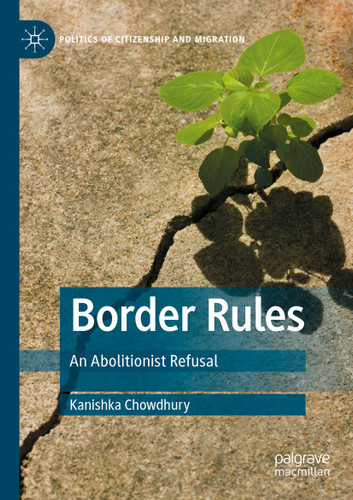 Border Rules: An Abolitionist Refusal (Politics of Citizenship and Migration) book cover by Kanishka Chowdhury