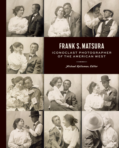 Frank S. Matsura: Iconoclast Photographer of the American West book cover by 