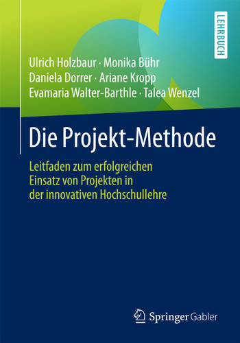 Die Projekt-Methode: Leitfaden zum erfolgreichen Einsatz von Projekten in der innovativen Hochschullehre book cover by Ulrich Holzbaur, Monika Bühr, Daniela Dorrer, Ariane Kropp, Evamaria Walter-Barthle, Talea Wenzel