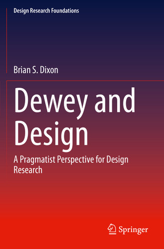 Dewey and Design: A Pragmatist Perspective for Design Research (Design Research Foundations) book cover by Brian S. Dixon