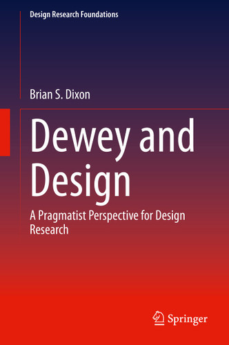 Dewey and Design: A Pragmatist Perspective for Design Research (Design Research Foundations) book cover by Brian S. Dixon