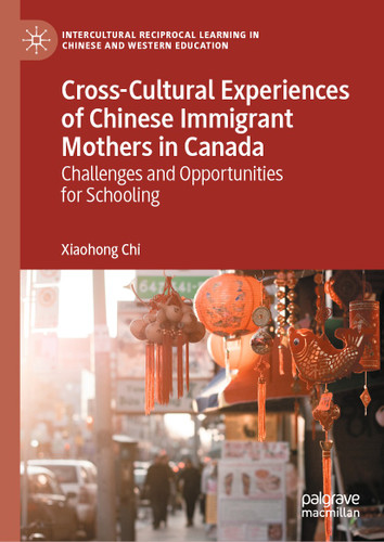 Cross-Cultural Experiences of Chinese Immigrant Mothers in Canada: Challenges and Opportunities for Schooling (Intercultural Reciprocal Learning in Chinese and Western Education) book cover by Xiaohong Chi