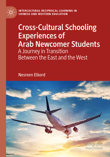 Cross-Cultural Schooling Experiences of Arab Newcomer Students: A Journey in Transition Between the East and the West (Intercultural Reciprocal Learning in Chinese and Western Education) book cover by Nesreen Elkord