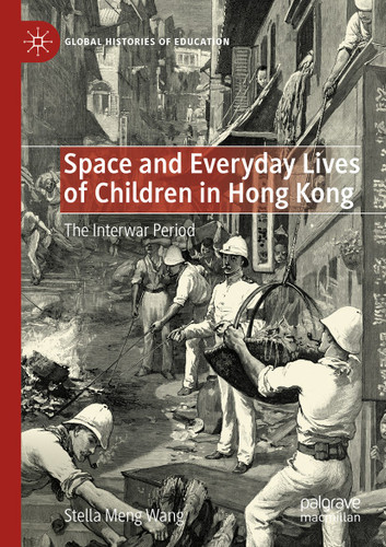 Space and Everyday Lives of Children in Hong Kong: The Interwar Period (Global Histories of Education) book cover by Stella Meng Wang