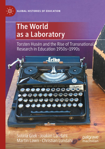 The World as a Laboratory: Torsten Husén and the Rise of Transnational Research in Education 1950s–1990s (Global Histories of Education) book cover by Sotiria Grek, Joakim Landahl, Martin Lawn, Christian Lundahl