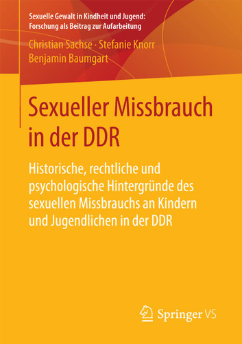 Sexueller Missbrauch in der DDR: Historische, rechtliche und psychologische Hintergründe des sexuellen Missbrauchs an Kindern und Jugendlichen in der DDR (Sexuelle Gewalt in Kindheit und Jugend: Forschung als Beitrag zur Aufarbeitung) book cover by Christian Sachse, Stefanie Knorr, Benjamin Baumgart