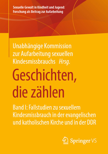Geschichten, die zählen: Band I: Fallstudien zu sexuellem Kindesmissbrauch in der evangelischen und katholischen Kirche und in der DDR (Sexuelle Gewalt in Kindheit und Jugend: Forschung als Beitrag zur Aufarbeitung) book cover by 