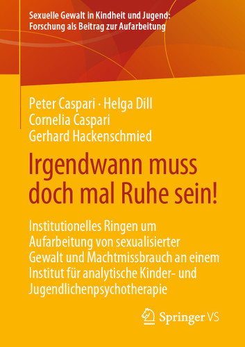 Irgendwann muss doch mal Ruhe sein!: Institutionelles Ringen um Aufarbeitung von sexualisierter Gewalt und Machtmissbrauch an einem Institut für analytische Kinder- und Jugendlichenpsychotherapie book cover by Peter Caspari, Helga Dill, Cornelia Caspari, Gerhard Hackenschmied