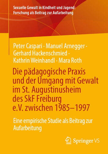 Die pädagogische Praxis und der Umgang mit Gewalt im St. Augustinusheim des SkF Freiburg e.V. zwischen 1985–1997: Eine empirische Studie als Beitrag zur Aufarbeitung book cover by Peter Caspari, Manuel Arnegger, Gerhard Hackenschmied, Kathrin Weinhandl, Mara Roth