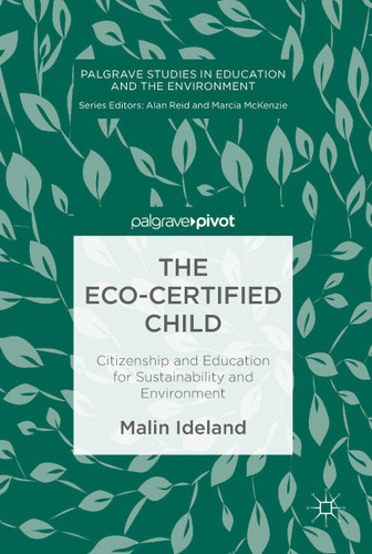 The Eco-Certified Child: Citizenship and Education for Sustainability and Environment (Palgrave Studies in Education and the Environment) book cover by Malin Ideland