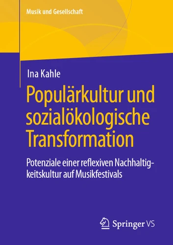 Populärkultur und sozialökologische Transformation: Potenziale einer reflexiven Nachhaltigkeitskultur auf Musikfestivals (Musik und Gesellschaft) book cover by Ina Kahle