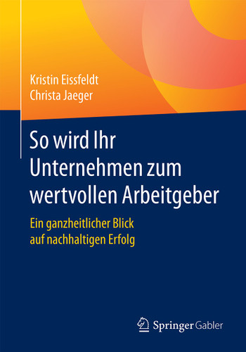 So wird Ihr Unternehmen zum wertvollen Arbeitgeber: Ein ganzheitlicher Blick auf nachhaltigen Erfolg book cover by Kristin Eissfeldt, Christa Jaeger