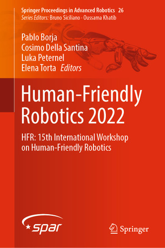 Human-Friendly Robotics 2022: HFR: 15th International Workshop on Human-Friendly Robotics (Springer Proceedings in Advanced Robotics #26) book cover by 