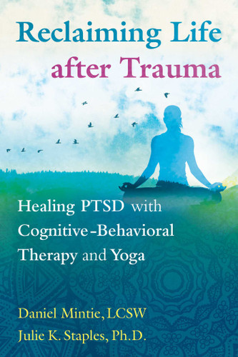 Reclaiming Life after Trauma: Healing PTSD with Cognitive-Behavioral Therapy and Yoga book cover by Daniel Mintie, Julie K. Staples