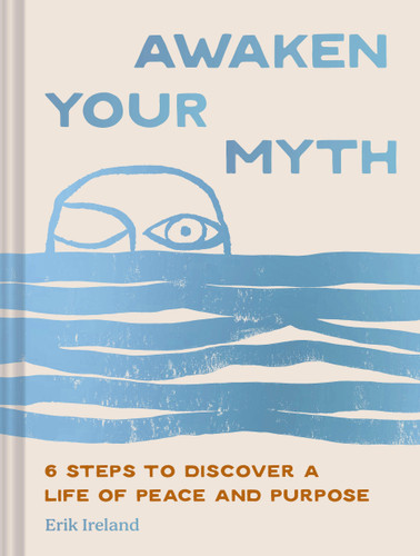Awaken Your Myth: 6 Steps to Discover a Life of Peace and Purpose book cover by Erik Ireland