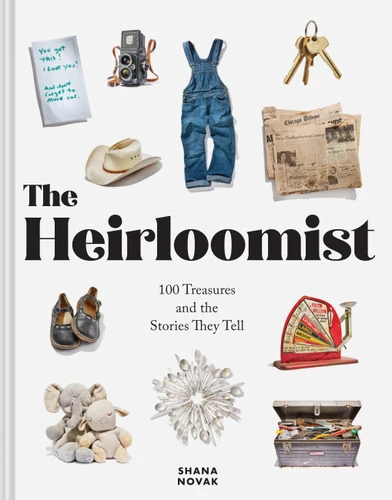 The Heirloomist: 100 Treasures and the Stories They Tell book cover by Shana Novak