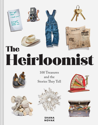 The Heirloomist: 100 Treasures and the Stories They Tell book cover by Shana Novak
