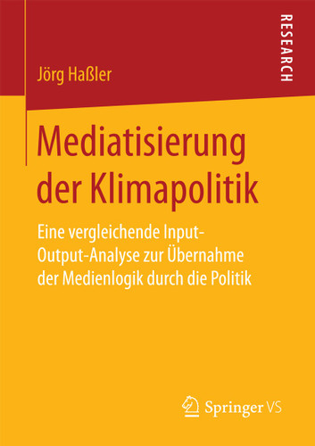 Mediatisierung der Klimapolitik: Eine vergleichende Input-Output-Analyse zur Übernahme der Medienlogik durch die Politik book cover by Jörg Haßler
