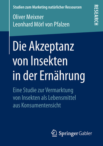 Die Akzeptanz von Insekten in der Ernährung: Eine Studie zur Vermarktung von Insekten als Lebensmittel aus Konsumentensicht (Studien zum Marketing natürlicher Ressourcen) book cover by Oliver Meixner, Leonhard Mörl von Pfalzen