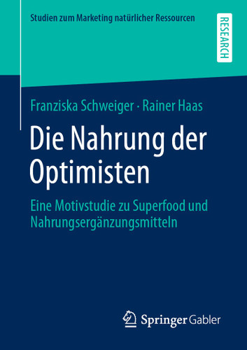 Die Nahrung der Optimisten: Eine Motivstudie zu Superfood und Nahrungsergänzungsmitteln (Studien zum Marketing natürlicher Ressourcen) book cover by Franziska Schweiger, Rainer Haas