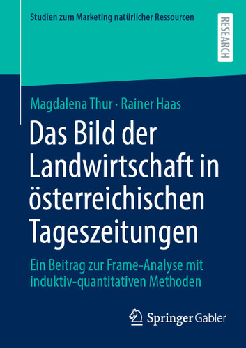 Das Bild der Landwirtschaft in österreichischen Tageszeitungen: Ein Beitrag zur Frame-Analyse mit induktiv-quantitativen Methoden (Studien zum Marketing natürlicher Ressourcen) book cover by Magdalena Thur, Rainer Haas