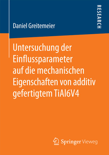 Untersuchung der Einflussparameter auf die mechanischen Eigenschaften von additiv gefertigtem TiAl6V4 book cover by Daniel Greitemeier