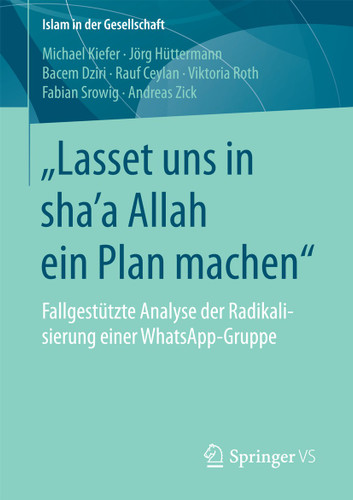 „Lasset uns in shaʼa Allah ein Plan machen“: Fallgestützte Analyse der Radikalisierung einer WhatsApp-Gruppe (Islam in der Gesellschaft) book cover by Michael Kiefer, Jörg Hüttermann, Bacem Dziri, Rauf Ceylan, Viktoria Roth, Fabian Srowig, Andreas Zick