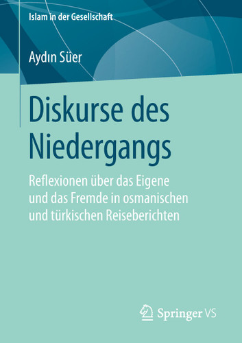 Diskurse des Niedergangs: Reflexionen über das Eigene und das Fremde in osmanischen und türkischen Reiseberichten (Islam in der Gesellschaft) book cover by Aydın Süer